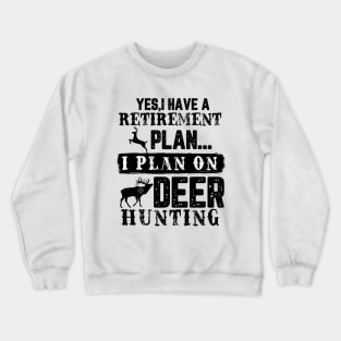 Yes I Have A Retirement Plan I plan On Deer Hunting Crewneck Sweatshirt